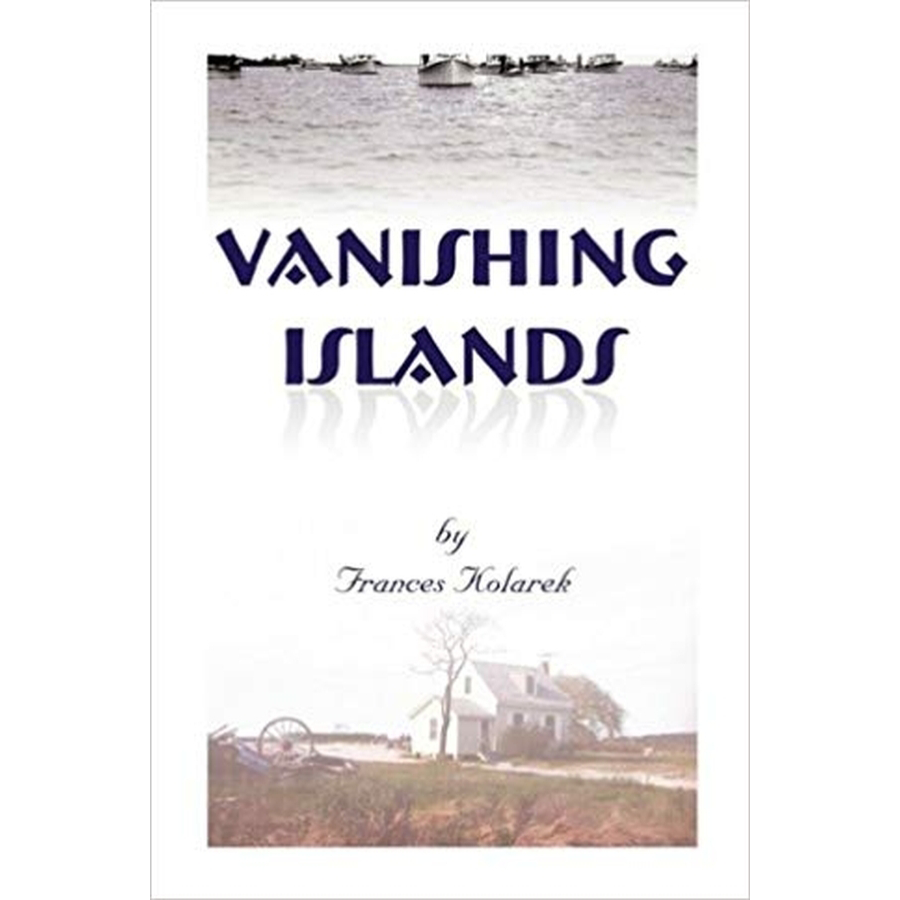 Vanishing Islands: A Story of History's "Invisible People" on Islands in the Chesapeake Bay-How They Lived and Worked and Played