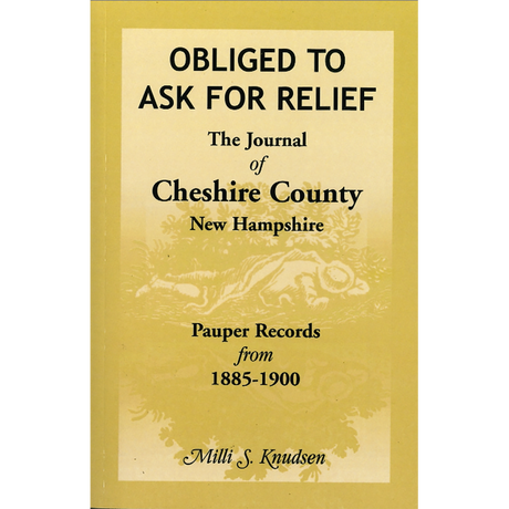 Obliged to Ask for Relief: the Journal of Cheshire County, New Hampshire Pauper Records from 1885-1900