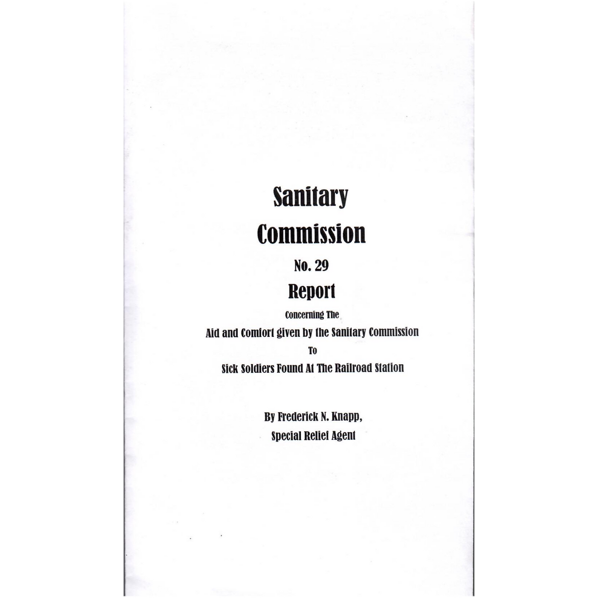 Sanitary Commission, No. 29 Report Concerning The Aid and Comfort given by the Sanitary Commission to Sick Soldiers Found at the Railroad Station