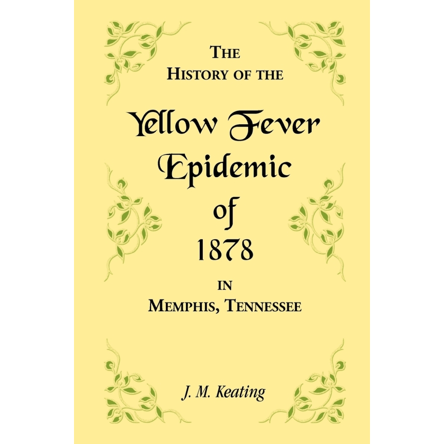 A History of the Yellow Fever: The Yellow Fever Epidemic of 1878, in Memphis, Tennessee