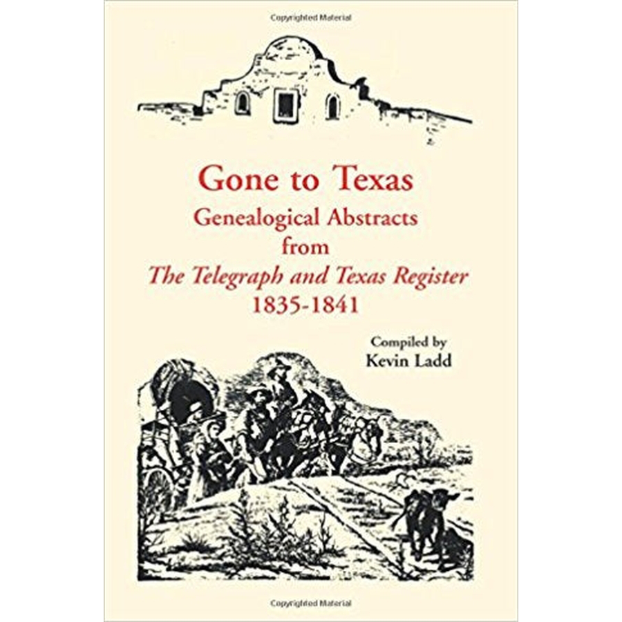 Gone to Texas: Genealogical Abstracts from The Telegraph and Texas Register, 1835-1841
