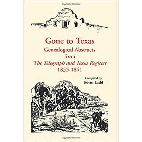 Gone to Texas: Genealogical Abstracts from The Telegraph and Texas Register, 1835-1841