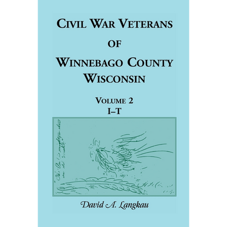 Civil War Veterans of Winnebago County, Wisconsin: Volume 2, I-T
