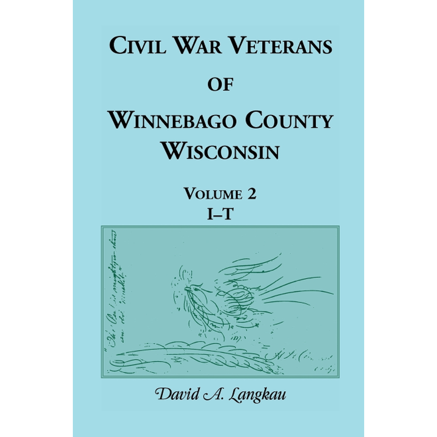 Civil War Veterans of Winnebago County, Wisconsin: Volume 2, I-T