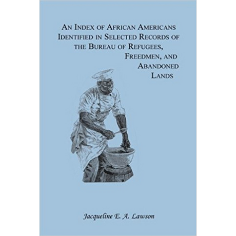 An Index of African Americans Identified in Selected Records of the Bureau of Refugees, Freedmen, and Abandoned Lands
