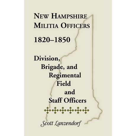 New Hampshire Militia Officers, 1820-1850: Division, Brigade, and Regimental Field and Staff Officers