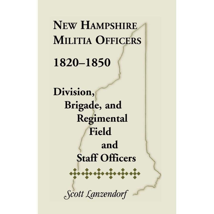 New Hampshire Militia Officers, 1820-1850: Division, Brigade, and Regimental Field and Staff Officers