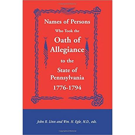 Names of Persons Who Took the Oath of Allegiance to the State of Pennsylvania 1776-1794