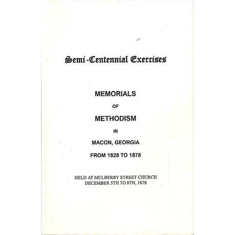 Semi-Centennial Exercises Memorials of Methodism in Macon, Georgia From 1828 to 1878