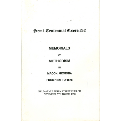 Semi-Centennial Exercises Memorials of Methodism in Macon, Georgia From 1828 to 1878