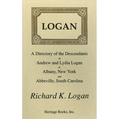 Logan: A Directory of the Descendants of Andrew and Lydia Logan of Albany, New York, and Abbeville, South Carolina