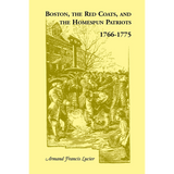 Boston, the Red Coats, and the Homespun Patriots, 1766-1775