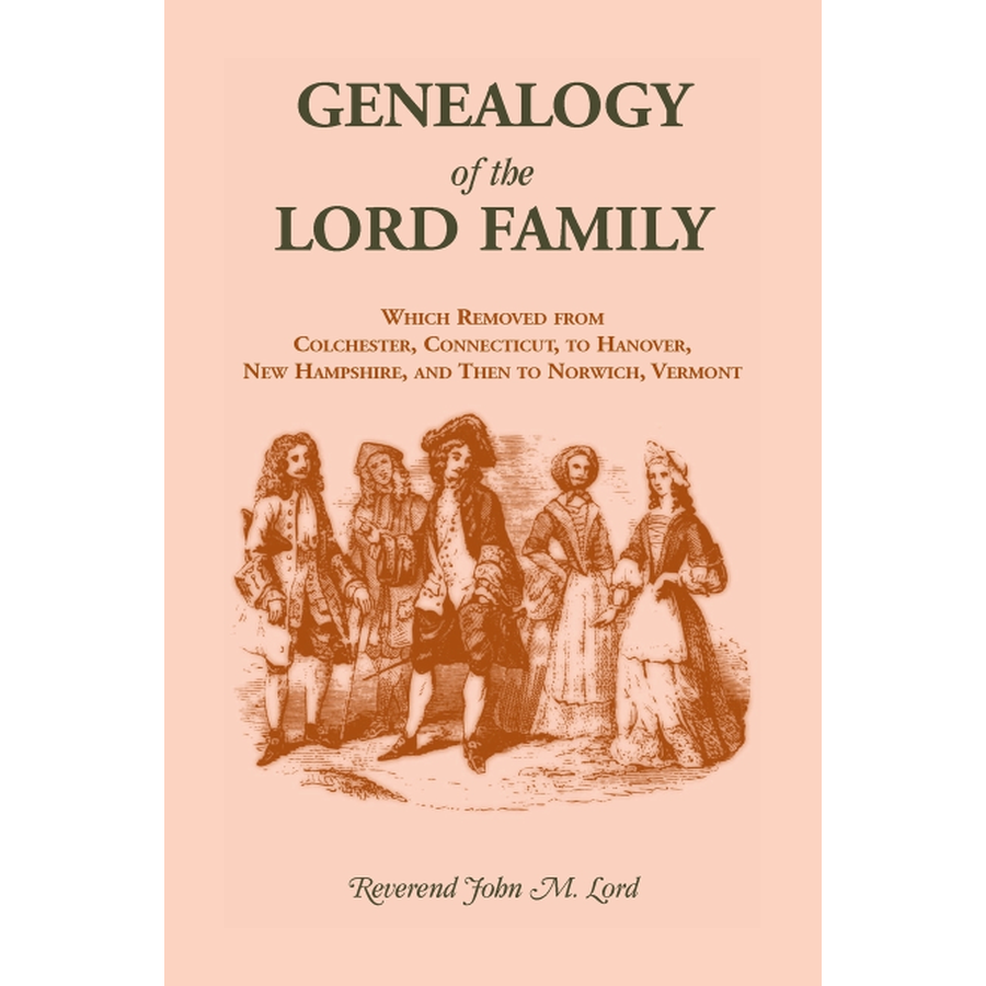 Genealogy of the Lord Family which removed from Colchester, Connecticut to Hanover, New Hampshire and then to Norwich, Vermont