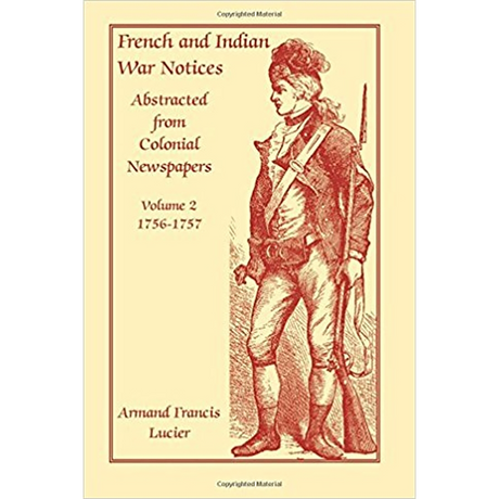 French and Indian War Notices Abstracted from Colonial Newspapers, Volume 2: 1756-1757