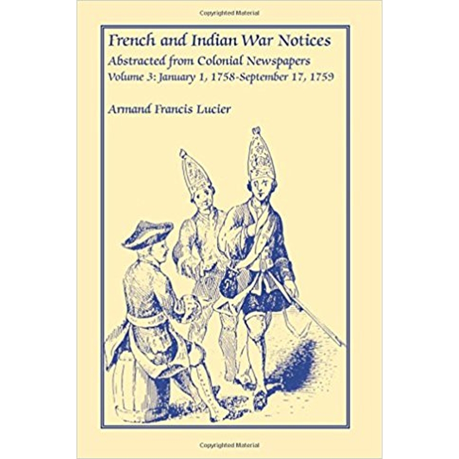 French and Indian War Notices Abstracted from Colonial Newspapers, Volume 3: January 1, 1758-September 17, 1759
