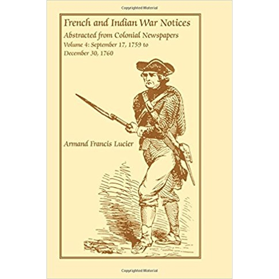 French and Indian War Notices Abstracted from Colonial Newspapers, Volume 4: September 17, 1759 to December 30, 1760