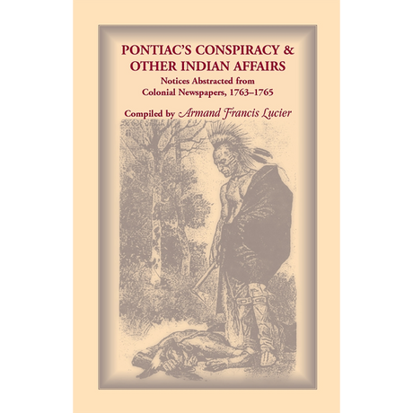 Pontiac's Conspiracy and Other Indian Affairs: Notices Abstracted from Colonial Newspapers, 1763-1765