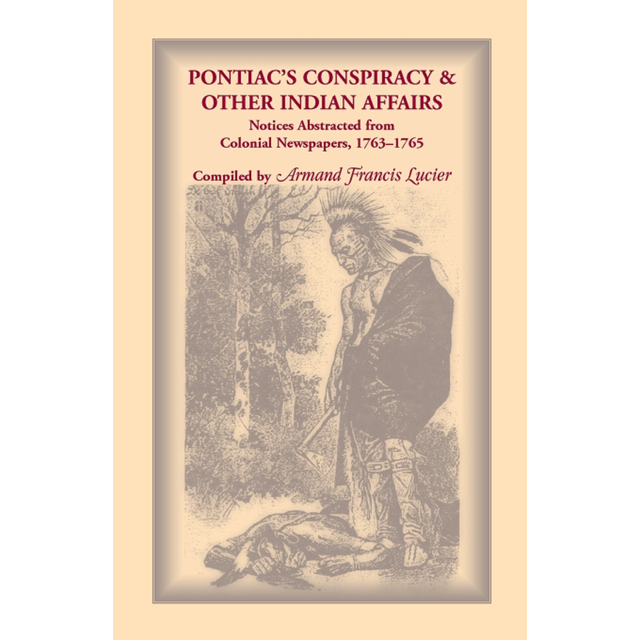Pontiac's Conspiracy and Other Indian Affairs: Notices Abstracted from Colonial Newspapers, 1763-1765