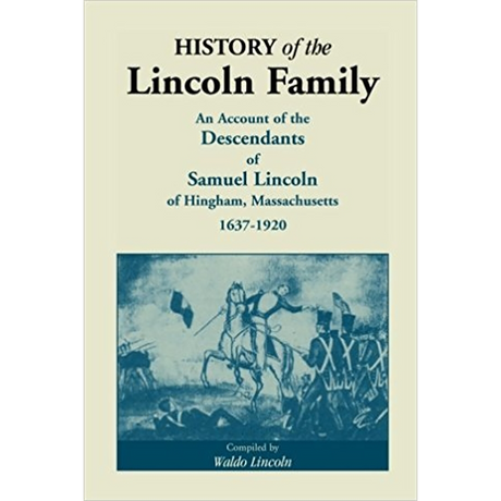 History of the Lincoln Family, An Account of the Descendants of Samuel Lincoln of Hingham, Massachusetts, 1637-1920