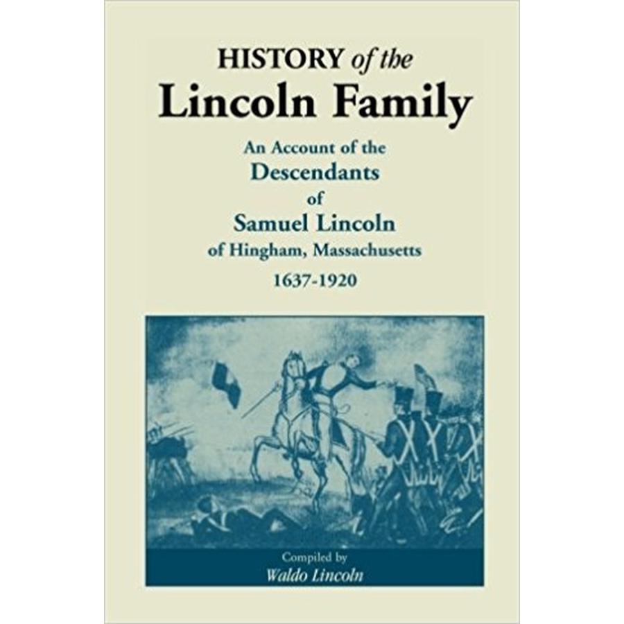 History of the Lincoln Family, An Account of the Descendants of Samuel Lincoln of Hingham, Massachusetts, 1637-1920