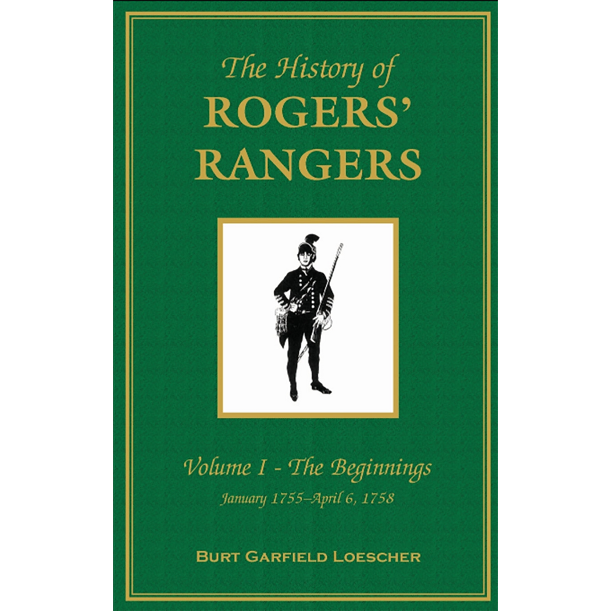 The History of Rogers' Rangers, Volume 1: The Beginnings, January 1755-April 6, 1758 [cloth]