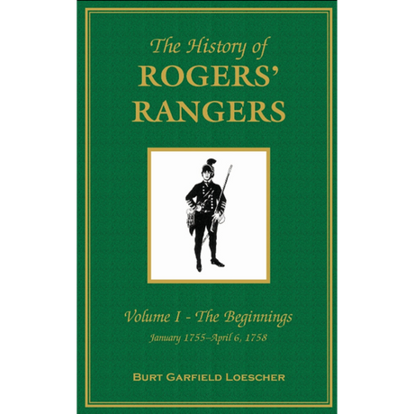 The History of Rogers' Rangers, Volume 1: The Beginnings, January 1755-April 6, 1758 [cloth]