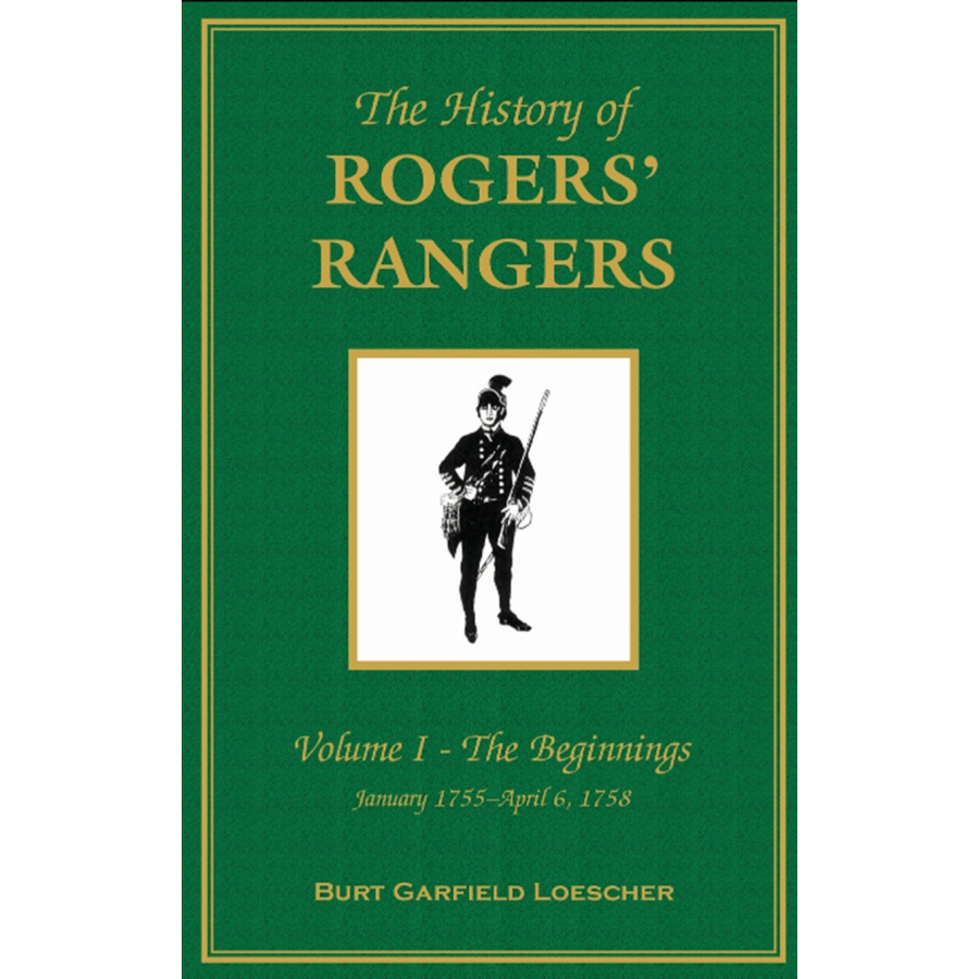 The History of Rogers' Rangers, Volume 1: The Beginnings, January 1755-April 6, 1758 [cloth]