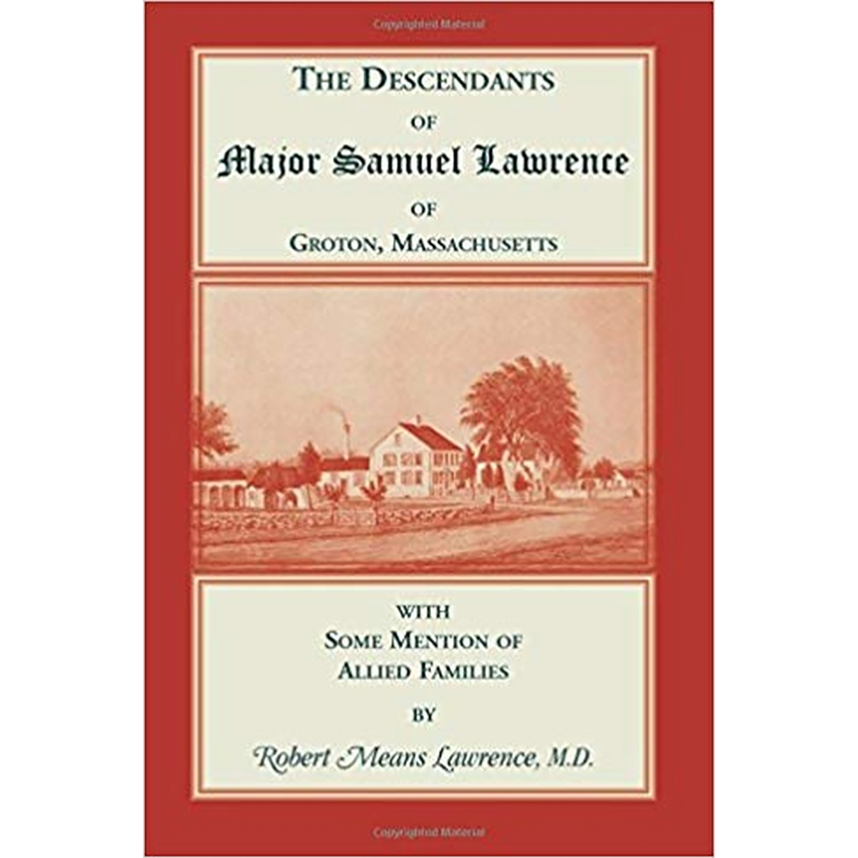 The Descendants of Major Samuel Lawrence of Groton, Massachusetts, with some Mention of Allied Families