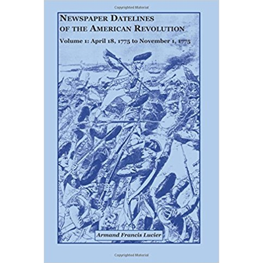 Newspaper Datelines of the American Revolution, Volume 1: April 18, 1775 to November 1, 1775