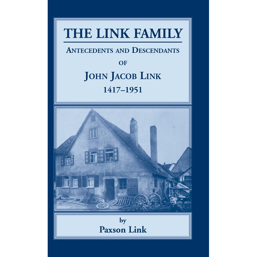 The Link Family, Antecedents and Descendants of John Jacob Link, 1417-1951