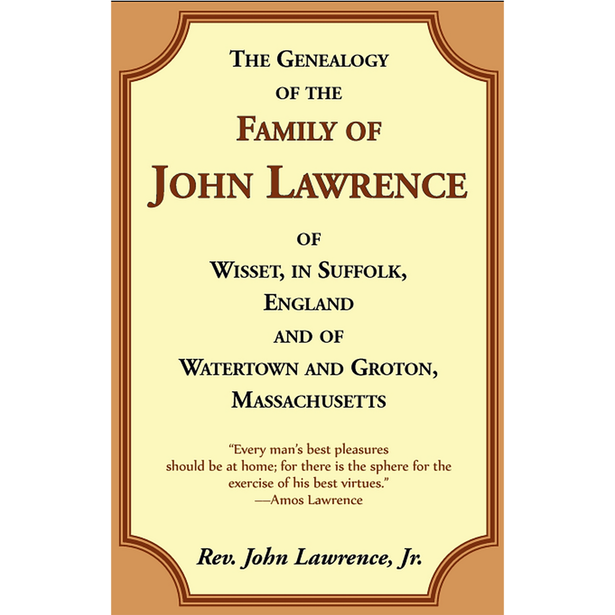 The Genealogy of the Family of John Lawrence of Wisset, in Suffolk, England, and of Watertown and Groton, Massachusetts