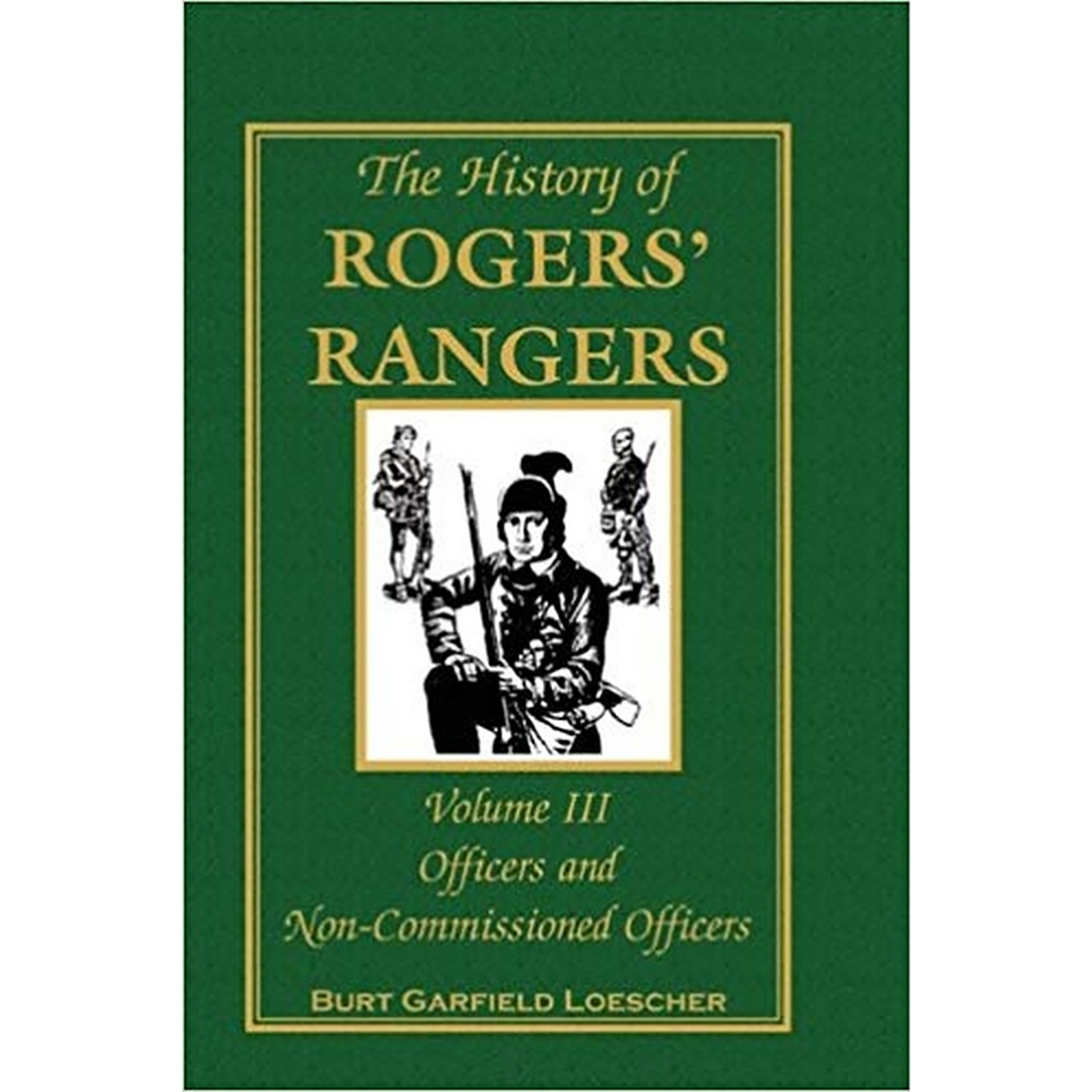 The History of Rogers' Rangers, Volume 3: Officers and Non-Commissioned Officers [cloth]
