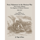 Perry Volunteers in the Mexican War: Perry County, Alabama First Regiment of Alabama Volunteers, 1846-1847