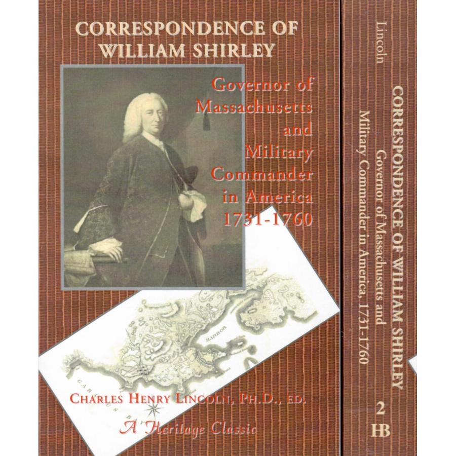 Correspondence of William Shirley, Governor of Massachusetts and Military Commander of America, 1731-1760 [2 volumes]