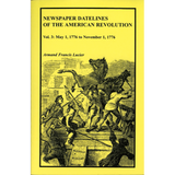 Newspaper Datelines of the American Revolution, Volume 3: May 1, 1776 to November 1, 1776
