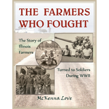 The Farmers Who Fought: The Story of Illinois Farmers Turned to Soldiers During WWII