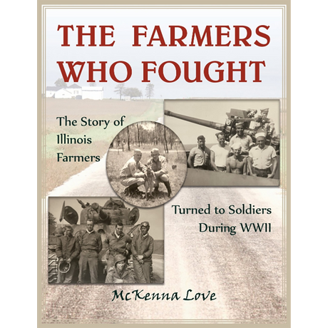 The Farmers Who Fought: The Story of Illinois Farmers Turned to Soldiers During WWII