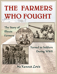 The Farmers Who Fought: The Story of Illinois Farmers Turned to Soldiers During WWII