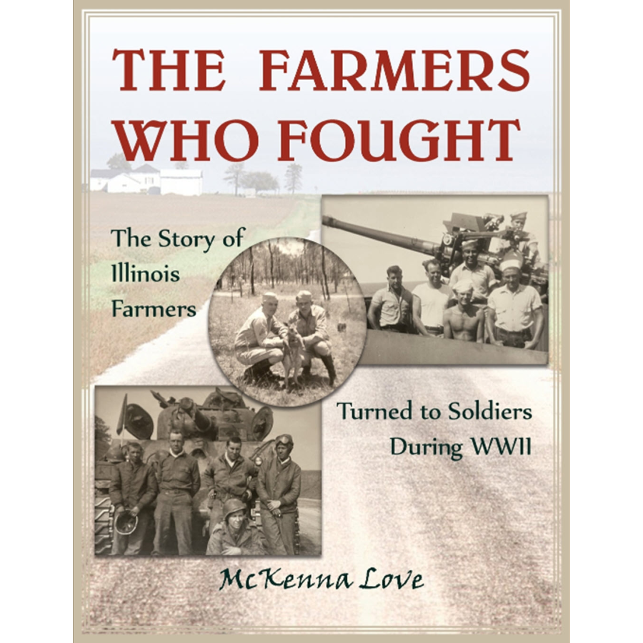 The Farmers Who Fought: The Story of Illinois Farmers Turned to Soldiers During WWII