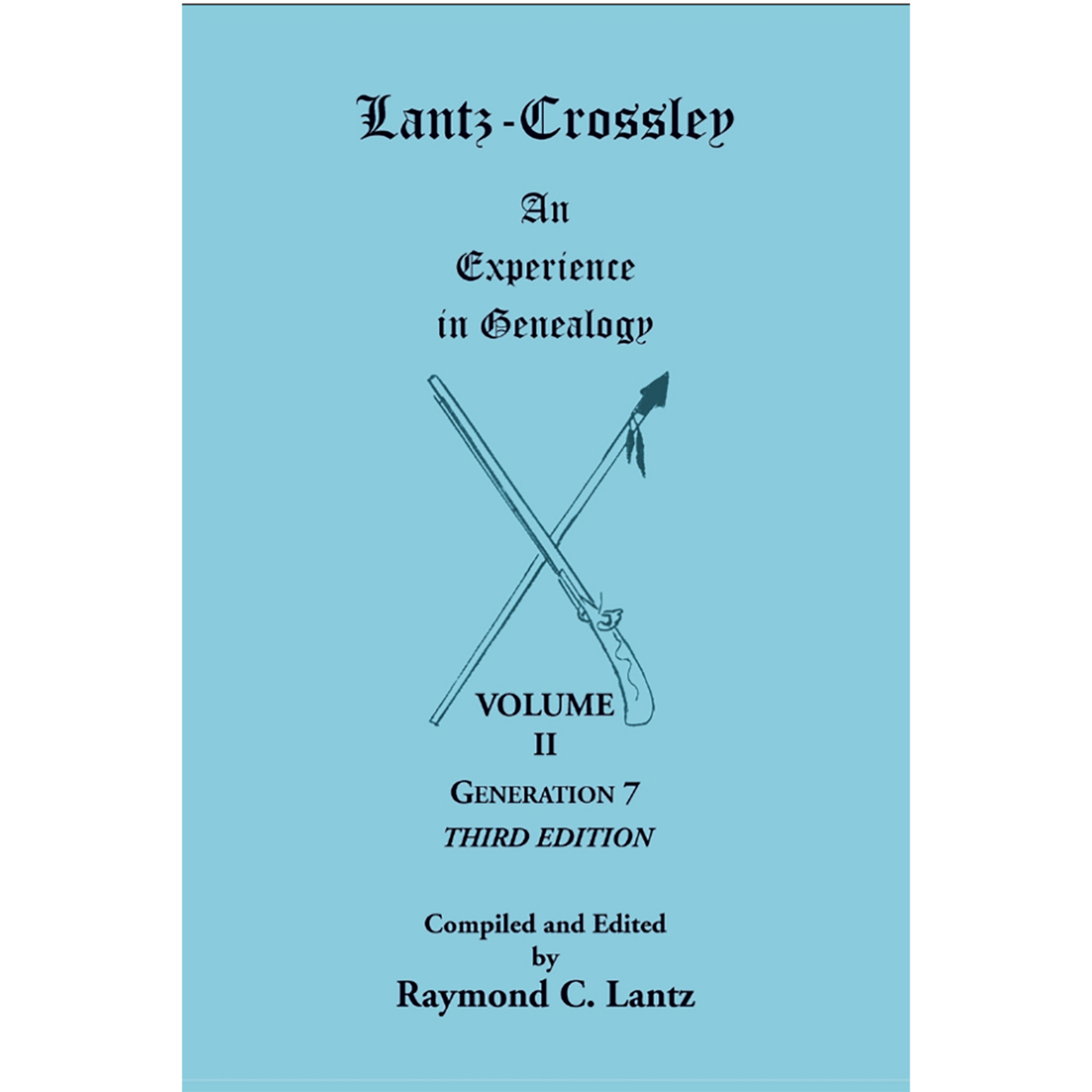 Lantz-Crossley: An Experience in Genealogy, Volume II, Generation 7, Third Edition