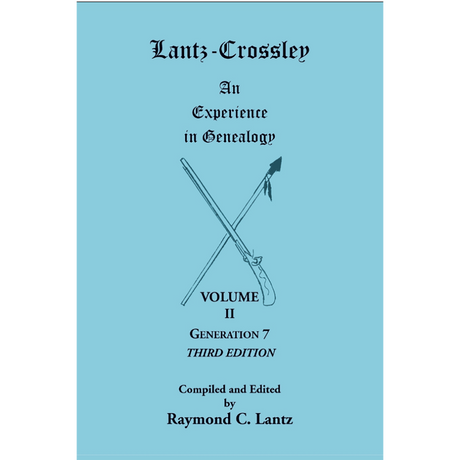 Lantz-Crossley: An Experience in Genealogy, Volume II, Generation 7, Third Edition