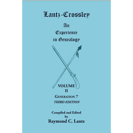 Lantz-Crossley: An Experience in Genealogy, Volume II, Generation 7, Third Edition