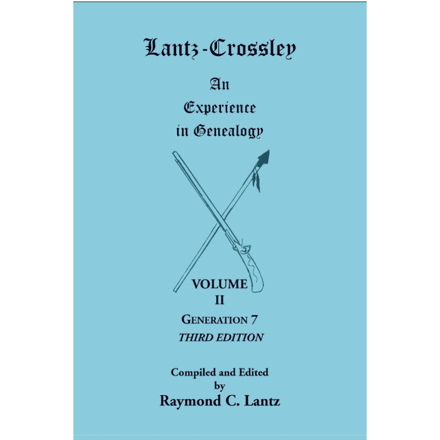 Lantz-Crossley: An Experience in Genealogy, Volume II, Generation 7, Third Edition