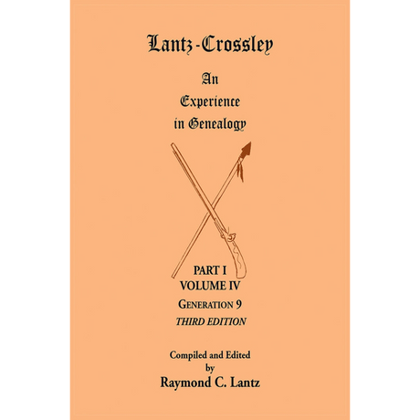 Lantz-Crossley an Experience in Genealogy: Volume IV Generation 9 3rd Edition [two volumes]