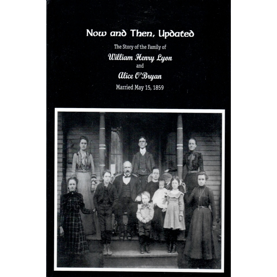 Now and Then, Updated: The Story of the Family of William Henry Lyon and Alice O'Bryan, married May 15, 1859