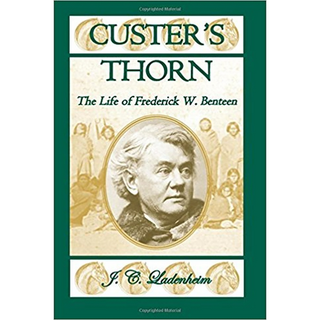 Custer's Thorn: The Life of Frederick W. Benteen
