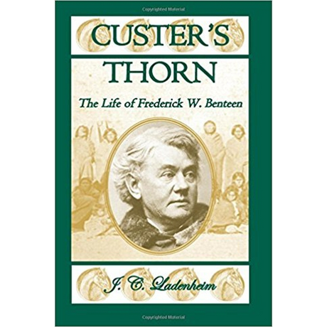 Custer's Thorn: The Life of Frederick W. Benteen
