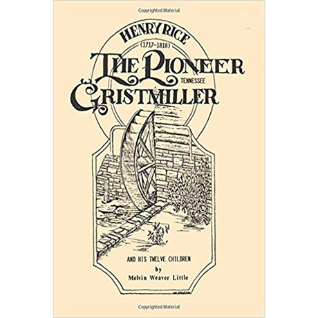 Henry Rice, (1717-1818), The Pioneer Tennessee Gristmiller and His Twelve Children