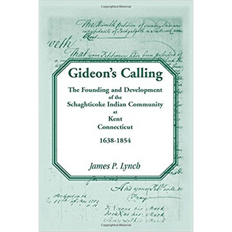 Gideon's Calling: The Founding and Development of the Schaghticoke Indian Community at Kent, Connecticut, 1638-1854