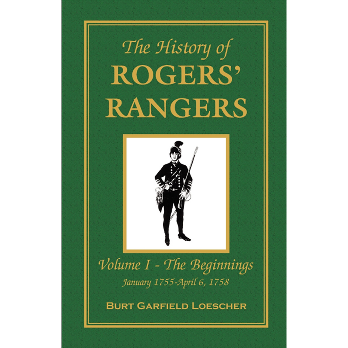 The History of Rogers' Rangers, Volume 1: The Beginnings, January 1755-April 6, 1758 [paper]